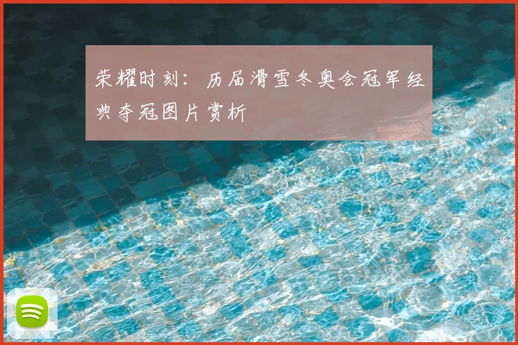 荣耀时刻：历届滑雪冬奥会冠军经典夺冠图片赏析