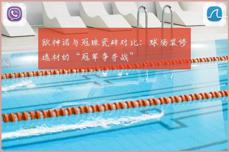 欧神诺与冠珠瓷砖对比:球场装修选材的“冠军争夺战”